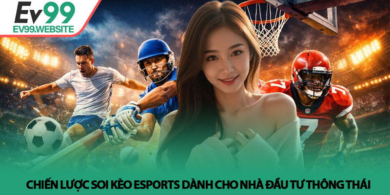 Chiến lược soi kèo Esports dành cho nhà đầu tư thông thái