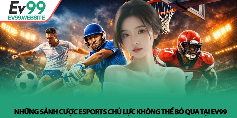 Những sảnh cược Esports chủ lực không thể bỏ qua tại Ev99